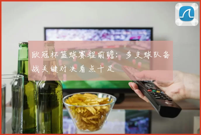 欧冠杯篮球赛程前瞻：多支球队备战关键对决看点十足