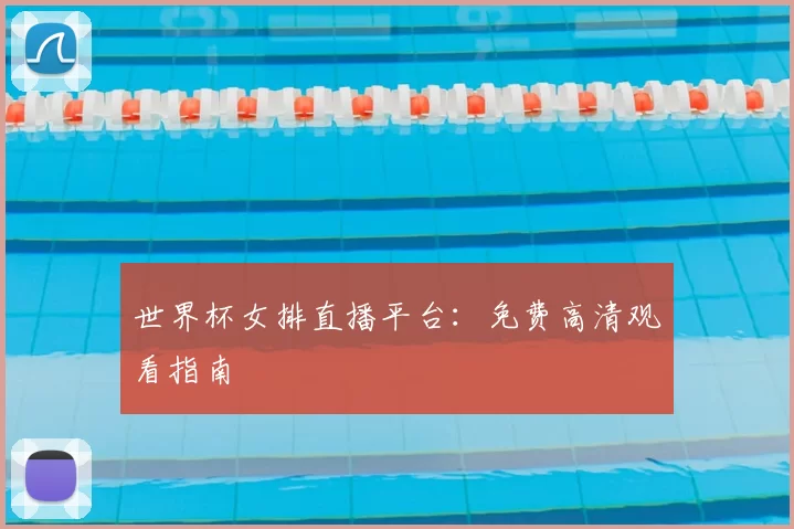 世界杯女排直播平台：免费高清观看指南