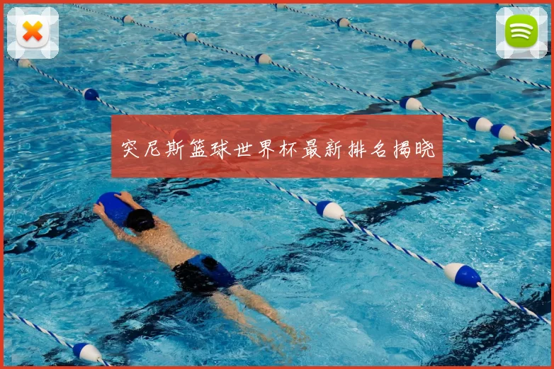 突尼斯篮球世界杯最新排名揭晓