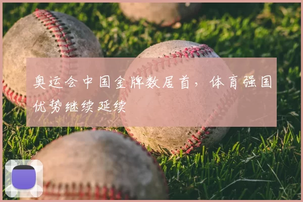 奥运会中国金牌数居首，体育强国优势继续延续