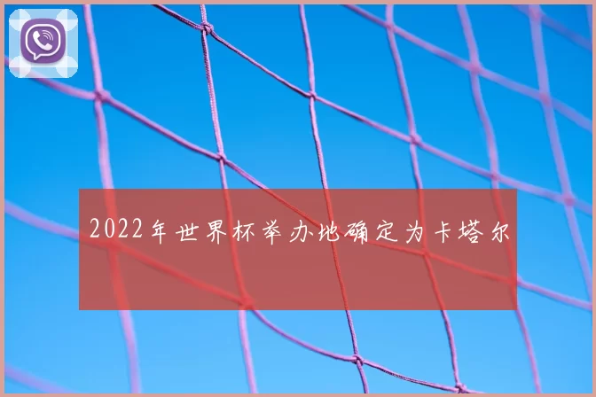 2022年世界杯举办地确定为卡塔尔