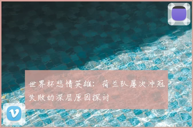 世界杯悲情英雄：荷兰队屡次冲冠失败的深层原因探讨