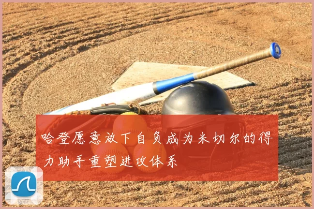 哈登愿意放下自负成为米切尔的得力助手重塑进攻体系