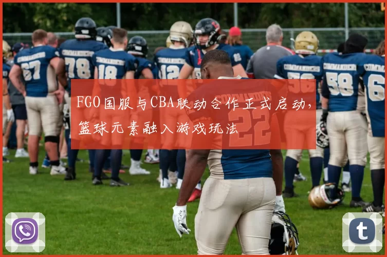 FGO国服与CBA联动合作正式启动，篮球元素融入游戏玩法