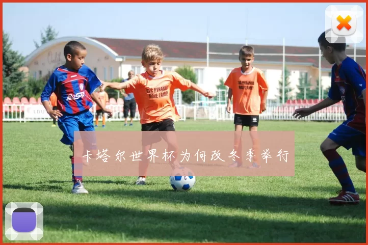 卡塔尔世界杯为何改冬季举行