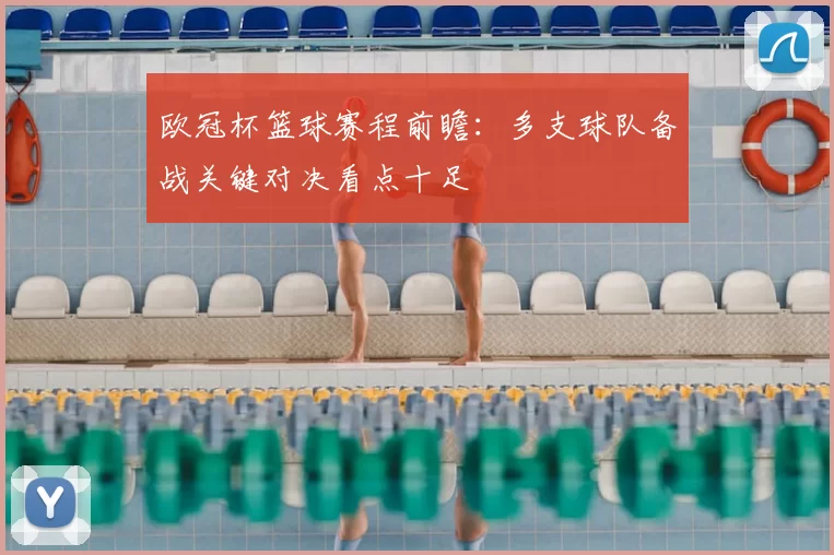 欧冠杯篮球赛程前瞻：多支球队备战关键对决看点十足