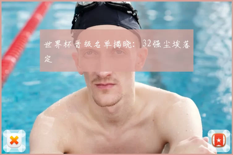 世界杯晋级名单揭晓：32强尘埃落定