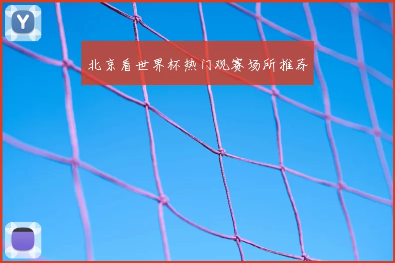北京看世界杯热门观赛场所推荐