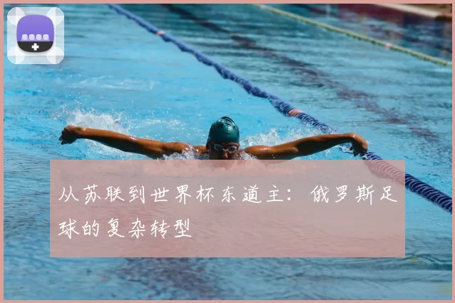 从苏联到世界杯东道主：俄罗斯足球的复杂转型